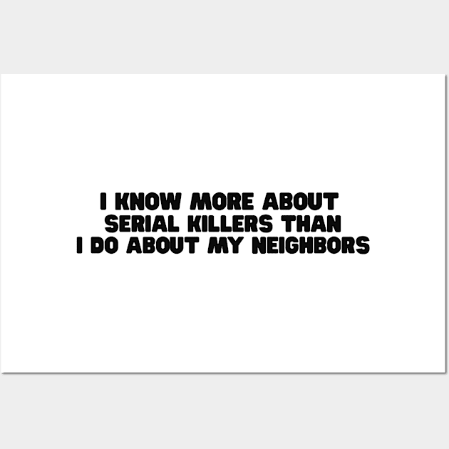 I know more about Serial killers than my neighbors shirt, True Crime TShirt, Crime Show Y2k Wall Art by CamavIngora